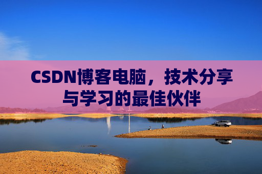 CSDN博客电脑，技术分享与学习的最佳伙伴